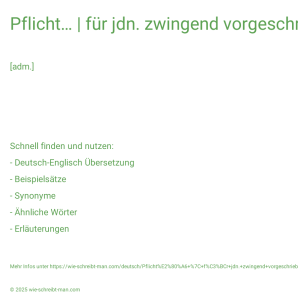 Wie schreibt man Pflicht… | für jdn. zwingend vorgeschrieben sein? Bedeutung, Synonym, Antonym & Zitate.