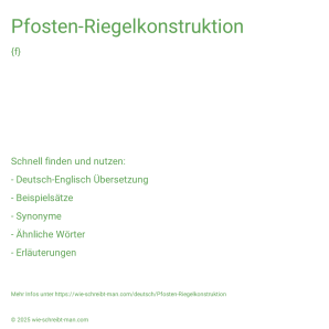 Wie schreibt man Pfosten-Riegelkonstruktion? Bedeutung, Synonym, Antonym & Zitate.