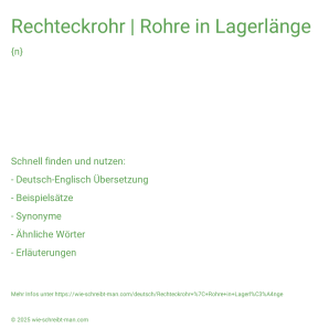 Wie schreibt man Rechteckrohr | Rohre in Lagerlänge? Bedeutung, Synonym, Antonym & Zitate.