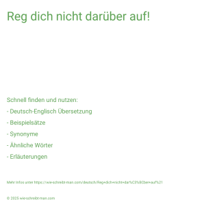Wie schreibt man Reg dich nicht darüber auf!? Bedeutung, Synonym, Antonym & Zitate.