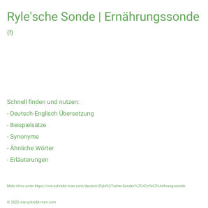 Wie schreibt man Ryle'sche Sonde | Ernährungssonde? Bedeutung, Synonym, Antonym & Zitate.
