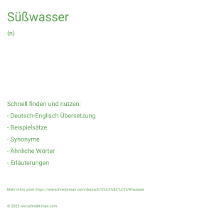 Wie schreibt man Süßwasser? Bedeutung, Synonym, Antonym & Zitate.
