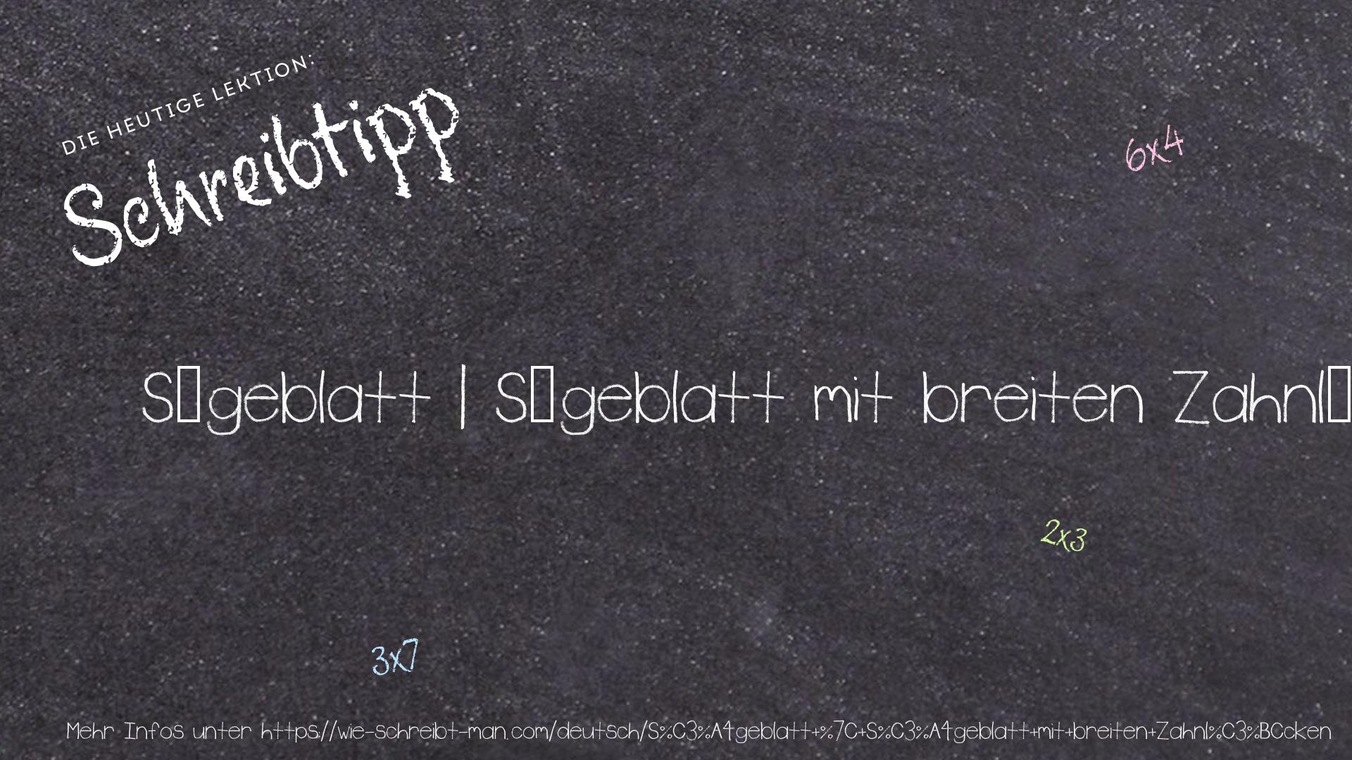 Schreibtipp Sägeblatt | Sägeblatt mit breiten Zahnlücken