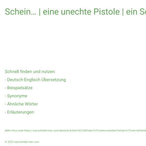 Wie schreibt man Schein… | eine unechte Pistole | ein Scheinkampf? Bedeutung, Synonym, Antonym & Zitate.
