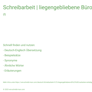 Wie schreibt man Schreibarbeit | liegengebliebene Büroarbeiten erledigen | täglich anfallende Büroarbeiten? Bedeutung, Synonym, Antonym & Zitate.