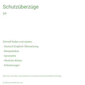 Wie schreibt man Schutzüberzüge? Bedeutung, Synonym, Antonym & Zitate.
