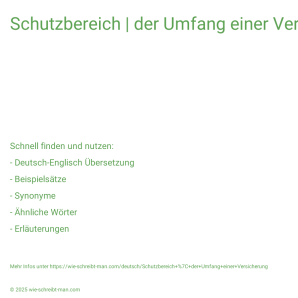 Wie schreibt man Schutzbereich | der Umfang einer Versicherung? Bedeutung, Synonym, Antonym & Zitate.