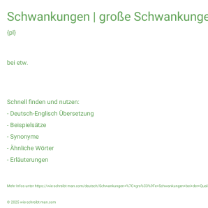 Wie schreibt man Schwankungen | große Schwankungen bei der Qualität | saisonale Schwankungen beim Wasserpegel? Bedeutung, Synonym, Antonym & Zitate.