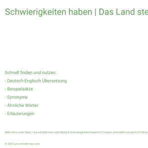 Wie schreibt man Schwierigkeiten haben | Das Land steht vor großen Schwierigkeiten? Bedeutung, Synonym, Antonym & Zitate.