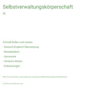 Wie schreibt man Selbstverwaltungskörperschaft? Bedeutung, Synonym, Antonym & Zitate.