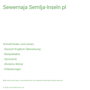 Wie schreibt man Sewernaja Semlja-Inseln pl? Bedeutung, Synonym, Antonym & Zitate.