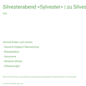 Wie schreibt man Silvesterabend <Sylvester> | zu Silvester? Bedeutung, Synonym, Antonym & Zitate.