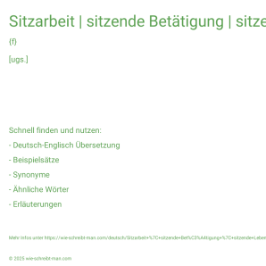 Wie schreibt man Sitzarbeit | sitzende Betätigung | sitzende Lebensweise? Bedeutung, Synonym, Antonym & Zitate.