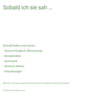 Wie schreibt man Sobald ich sie sah …? Bedeutung, Synonym, Antonym & Zitate.