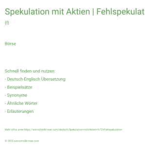 Wie schreibt man Spekulation mit Aktien | Fehlspekulation? Bedeutung, Synonym, Antonym & Zitate.