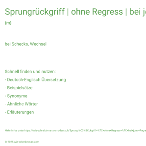 Wie schreibt man Sprungrückgriff | ohne Regress | bei jdm. Regress nehmen? Bedeutung, Synonym, Antonym & Zitate.