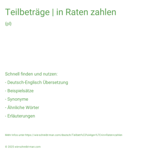 Wie schreibt man Teilbeträge | in Raten zahlen? Bedeutung, Synonym, Antonym & Zitate.