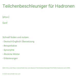 Wie schreibt man Teilchenbeschleuniger für Hadronen am CERN? Bedeutung, Synonym, Antonym & Zitate.