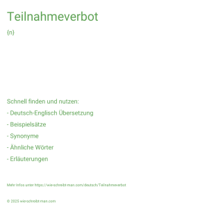 Wie schreibt man Teilnahmeverbot? Bedeutung, Synonym, Antonym & Zitate.