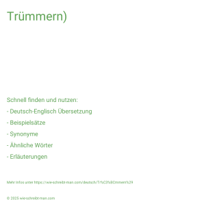 Wie schreibt man Trümmern)? Bedeutung, Synonym, Antonym & Zitate.