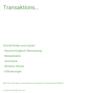 Wie schreibt man Transaktions…? Bedeutung, Synonym, Antonym & Zitate.