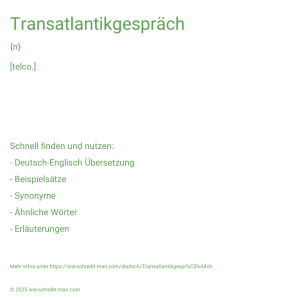 Wie schreibt man Transatlantikgespräch? Bedeutung, Synonym, Antonym & Zitate.
