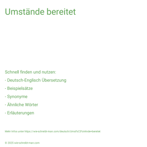 Wie schreibt man Umstände bereitet? Bedeutung, Synonym, Antonym & Zitate.