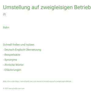 Wie schreibt man Umstellung auf zweigleisigen Betrieb? Bedeutung, Synonym, Antonym & Zitate.