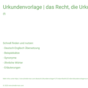 Wie schreibt man Urkundenvorlage | das Recht, die Urkundenvorlage zu verweigern? Bedeutung, Synonym, Antonym & Zitate.