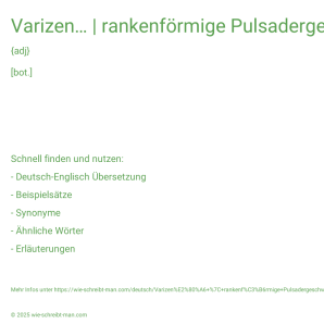 Wie schreibt man Varizen… | rankenförmige Pulsadergeschwulst? Bedeutung, Synonym, Antonym & Zitate.