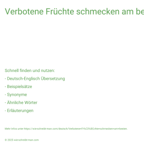 Wie schreibt man Verbotene Früchte schmecken am besten.? Bedeutung, Synonym, Antonym & Zitate.