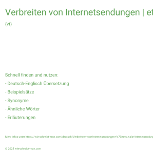 Wie schreibt man Verbreiten von Internetsendungen | etw. als Internetsendung verbreiten? Bedeutung, Synonym, Antonym & Zitate.