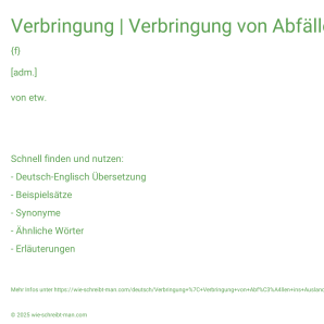 Wie schreibt man Verbringung | Verbringung von Abfällen ins Ausland? Bedeutung, Synonym, Antonym & Zitate.