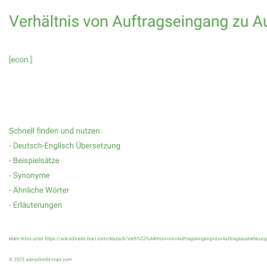 Wie schreibt man Verhältnis von Auftragseingang zu Auftragsauslieferung? Bedeutung, Synonym, Antonym & Zitate.