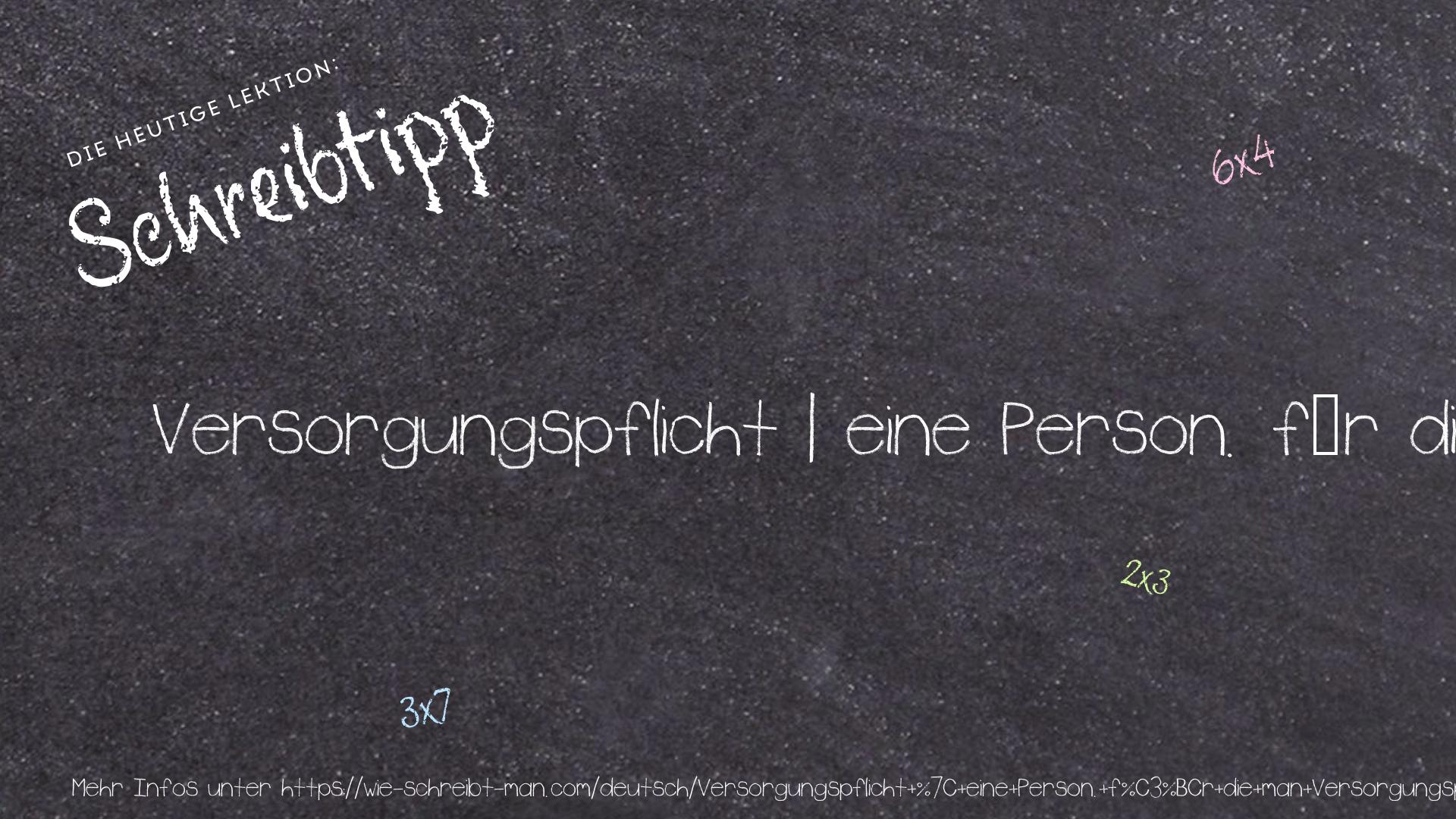 Schreibtipp Versorgungspflicht | eine Person. für die man Versorgungspflicht hat