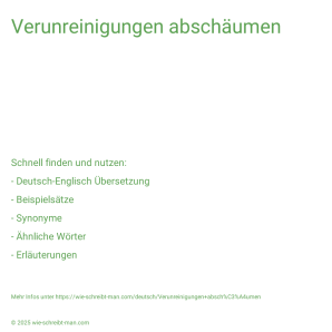 Wie schreibt man Verunreinigungen abschäumen? Bedeutung, Synonym, Antonym & Zitate.