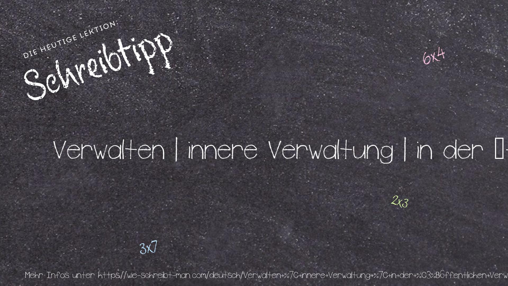 Schreibtipp Verwalten | innere Verwaltung | in der öffentlichen Verwaltung | städtische Verwaltung