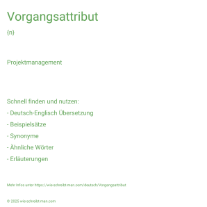 Wie schreibt man Vorgangsattribut? Bedeutung, Synonym, Antonym & Zitate.