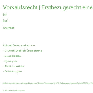 Wie schreibt man Vorkaufsrecht | Erstbezugsrecht eines Aktionärs | Ankaufsrecht einer Prise? Bedeutung, Synonym, Antonym & Zitate.