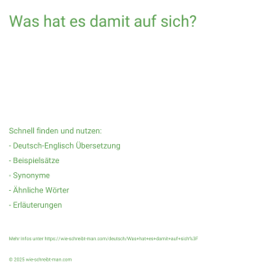 Wie schreibt man Was hat es damit auf sich?? Bedeutung, Synonym, Antonym & Zitate.