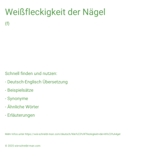 Wie schreibt man Weißfleckigkeit der Nägel? Bedeutung, Synonym, Antonym & Zitate.