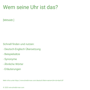 Wie schreibt man Wem seine Uhr ist das?? Bedeutung, Synonym, Antonym & Zitate.