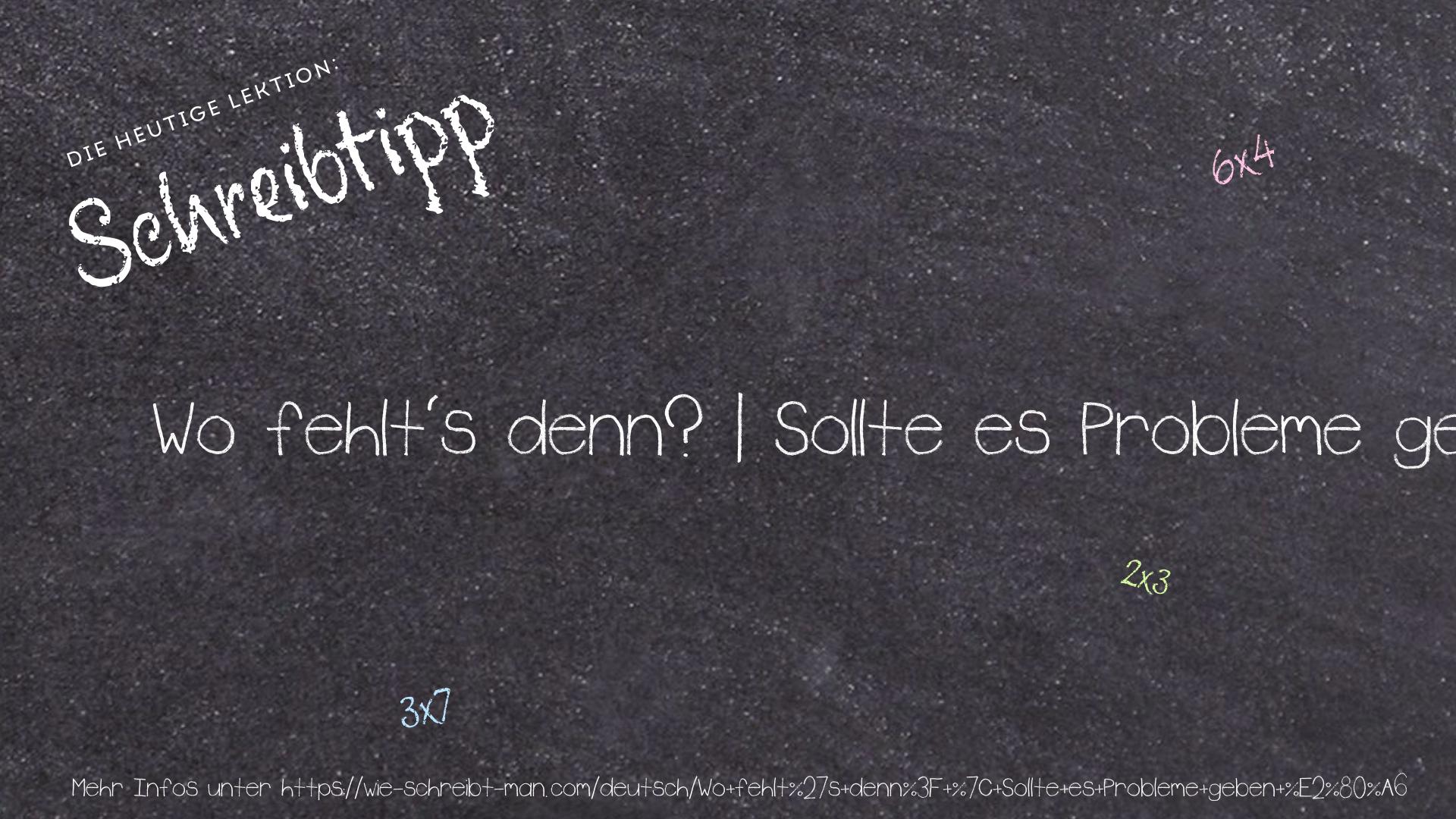 Schreibtipp Wo fehlt's denn? | Sollte es Probleme geben …