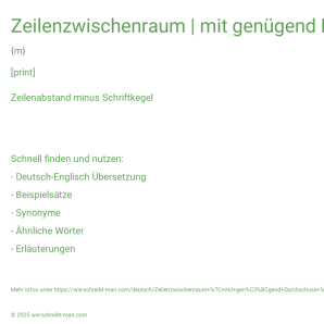 Wie schreibt man Zeilenzwischenraum | mit genügend Durchschuss | ohne Durschschuss? Bedeutung, Synonym, Antonym & Zitate.