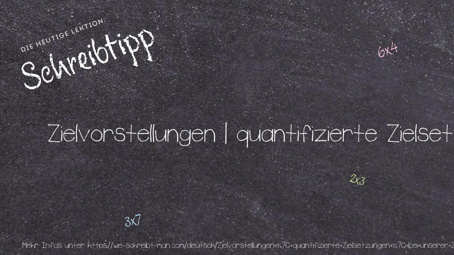 Schreibtipp Zielvorstellungen | quantifizierte Zielsetzungen | bei unserer Zielsetzung | ein Ziel erreichen
