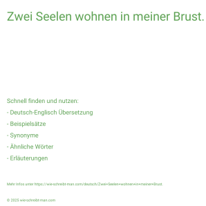 Wie schreibt man Zwei Seelen wohnen in meiner Brust.? Bedeutung, Synonym, Antonym & Zitate.