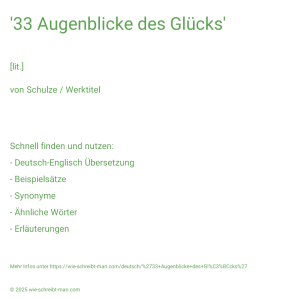 Wie schreibt man '33 Augenblicke des Glücks'? Bedeutung, Synonym, Antonym & Zitate.