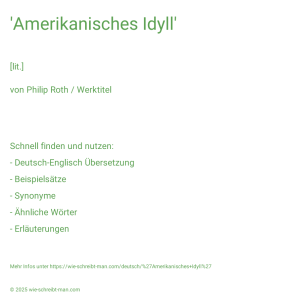 Wie schreibt man 'Amerikanisches Idyll'? Bedeutung, Synonym, Antonym & Zitate.