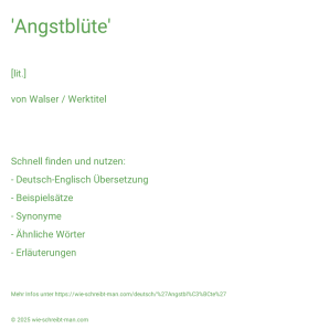Wie schreibt man 'Angstblüte'? Bedeutung, Synonym, Antonym & Zitate.
