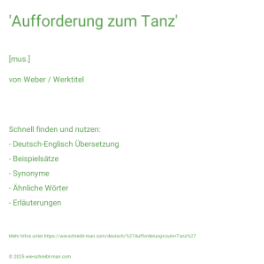 Wie schreibt man 'Aufforderung zum Tanz'? Bedeutung, Synonym, Antonym & Zitate.
